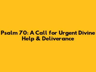 Psalm 70: A Call for Urgent Divine Help & Deliverance