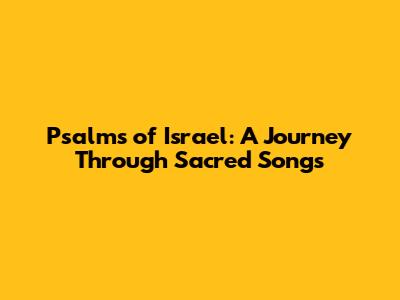 Psalms of Israel: A Journey Through Sacred Songs