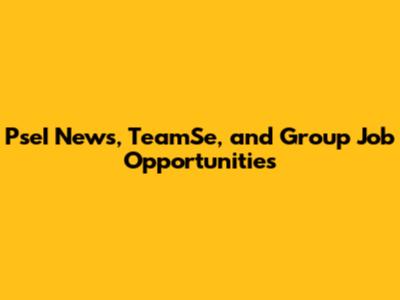 PseI News, TeamSe, and Group Job Opportunities