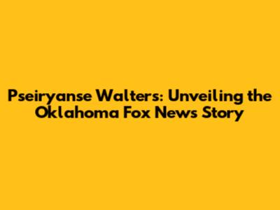 Pseiryanse Walters: Unveiling the Oklahoma Fox News Story