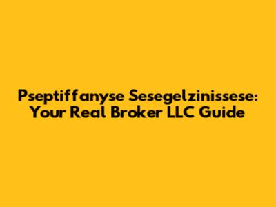 Pseptiffanyse Sesegelzinissese: Your Real Broker LLC Guide