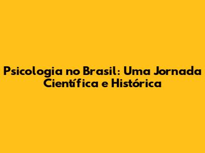Psicologia no Brasil: Uma Jornada Científica e Histórica