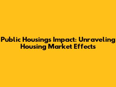 Public Housing's Impact: Unraveling Housing Market Effects