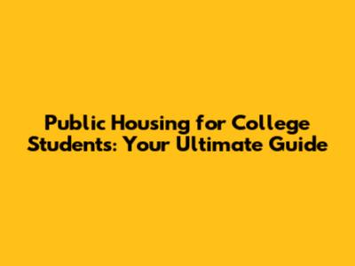 Public Housing for College Students: Your Ultimate Guide