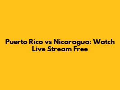 Puerto Rico vs Nicaragua: Watch Live Stream Free