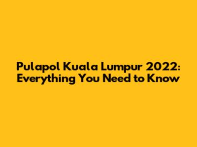 Pulapol Kuala Lumpur 2022: Everything You Need to Know