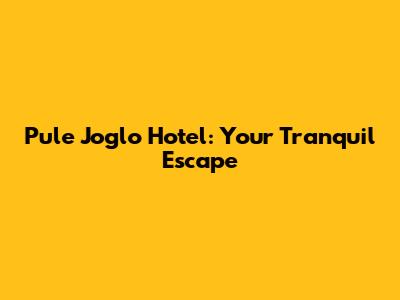 Pule Joglo Hotel: Your Tranquil Escape