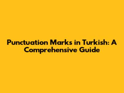 Punctuation Marks in Turkish: A Comprehensive Guide