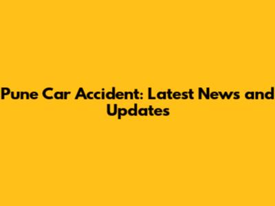 Pune Car Accident: Latest News and Updates