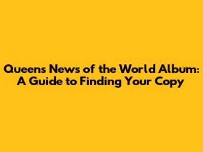 Queen's News of the World Album: A Guide to Finding Your Copy