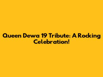 Queen Dewa 19 Tribute: A Rocking Celebration!