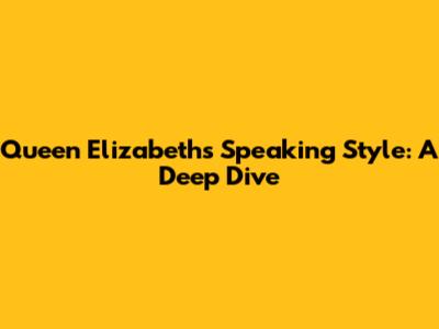 Queen Elizabeth's Speaking Style: A Deep Dive