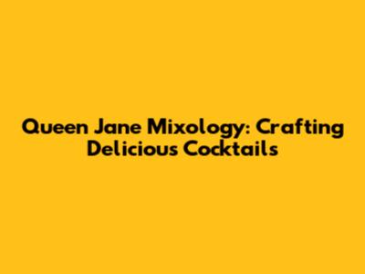 Queen Jane Mixology: Crafting Delicious Cocktails