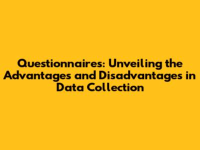 Questionnaires: Unveiling the Advantages and Disadvantages in Data Collection