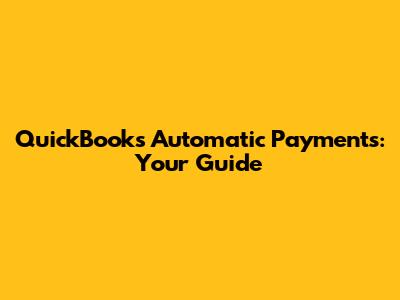 QuickBooks Automatic Payments: Your Guide