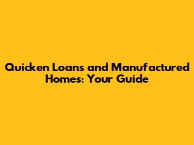 Quicken Loans and Manufactured Homes: Your Guide