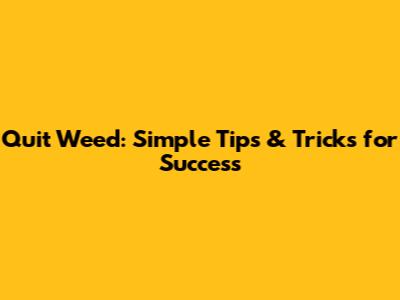 Quit Weed: Simple Tips & Tricks for Success