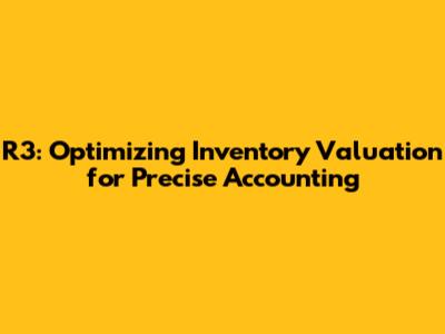 R3: Optimizing Inventory Valuation for Precise Accounting
