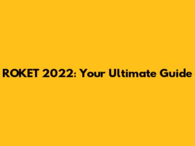 ROKET 2022: Your Ultimate Guide