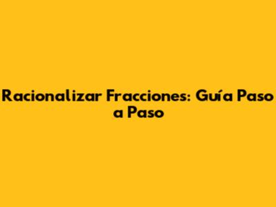 Racionalizar Fracciones: Guía Paso a Paso