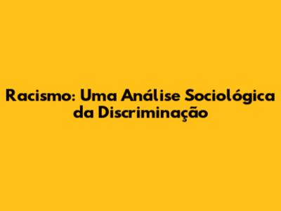 Racismo: Uma Análise Sociológica da Discriminação