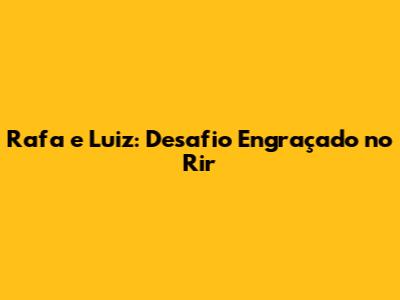 Rafa e Luiz: Desafio Engraçado no Rir