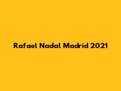 Rafael Nadal Madrid 2021