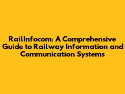 RailInfocom: A Comprehensive Guide to Railway Information and Communication Systems