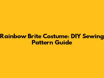 Rainbow Brite Costume: DIY Sewing Pattern Guide