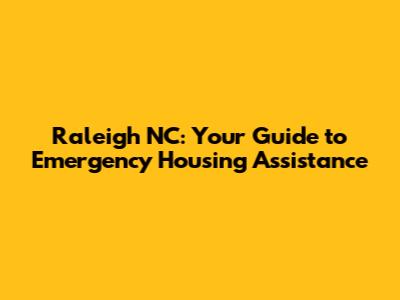 Raleigh NC: Your Guide to Emergency Housing Assistance