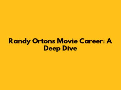 Randy Orton's Movie Career: A Deep Dive