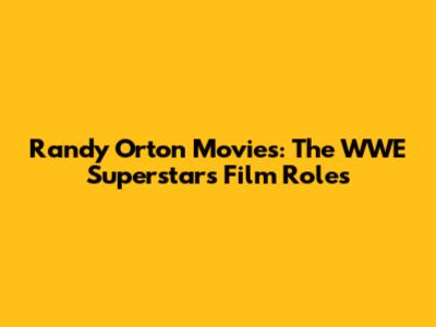 Randy Orton Movies: The WWE Superstar's Film Roles