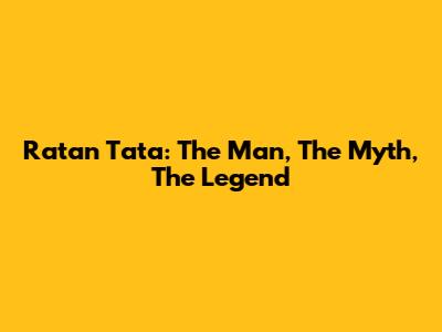 Ratan Tata: The Man, The Myth, The Legend