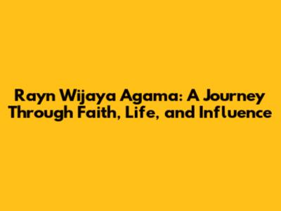 Rayn Wijaya Agama: A Journey Through Faith, Life, and Influence