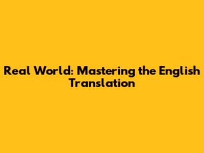 Real World: Mastering the English Translation