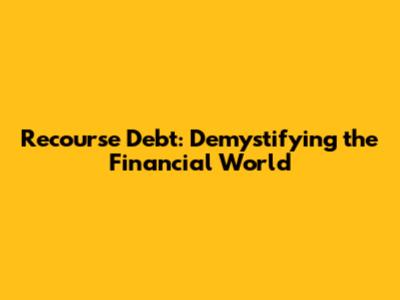 Recourse Debt: Demystifying the Financial World