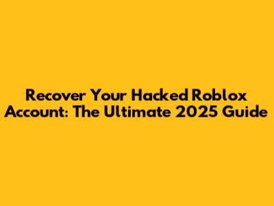 Recover Your Hacked Roblox Account: The Ultimate 2025 Guide