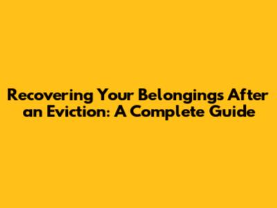 Recovering Your Belongings After an Eviction: A Complete Guide