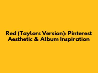 Red (Taylor's Version): Pinterest Aesthetic & Album Inspiration