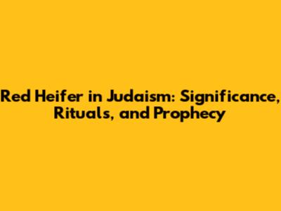 Red Heifer in Judaism: Significance, Rituals, and Prophecy
