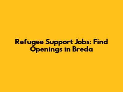 Refugee Support Jobs: Find Openings in Breda
