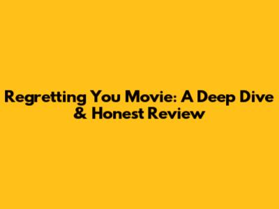 Regretting You Movie: A Deep Dive & Honest Review