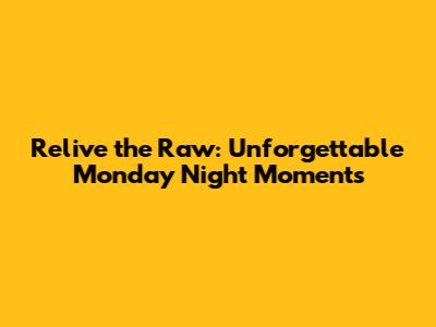 Relive the Raw: Unforgettable Monday Night Moments