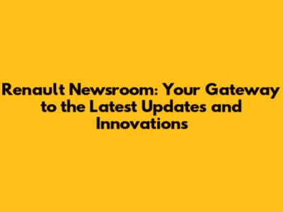 Renault Newsroom: Your Gateway to the Latest Updates and Innovations