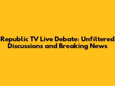 Republic TV Live Debate: Unfiltered Discussions and Breaking News