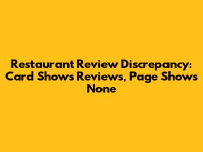 Restaurant Review Discrepancy: Card Shows Reviews, Page Shows None
