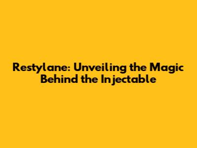 Restylane: Unveiling the Magic Behind the Injectable