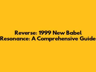 Reverse: 1999 New Babel Resonance: A Comprehensive Guide