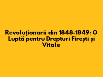 Revoluționarii din 1848-1849: O Luptă pentru Drepturi Firești și Vitale