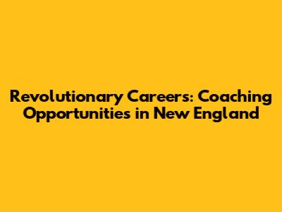 Revolutionary Careers: Coaching Opportunities in New England